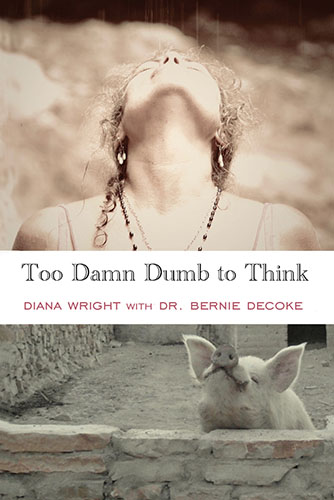 Too Damn Dumb to Think by Diana Wright and Dr. Bernie DeCoke