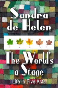 The World's a Stage: Life in Five Acts by Sandra de Helen