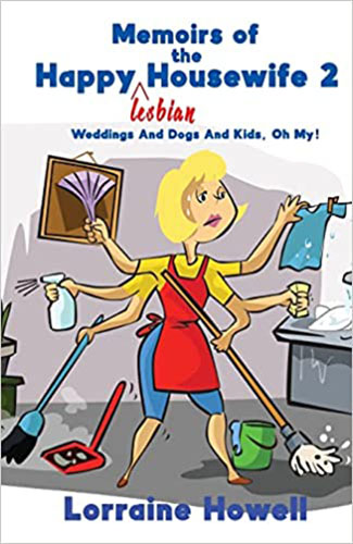 Memoirs of the Happy Lesbian Housewife 2: Weddings And Dogs And Kids, Oh My! by Lorraine Howell